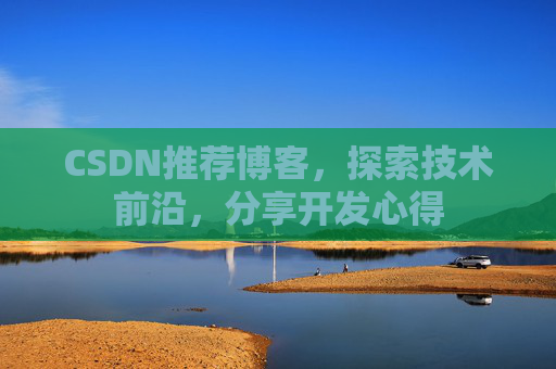 CSDN推荐博客，探索技术前沿，分享开发心得